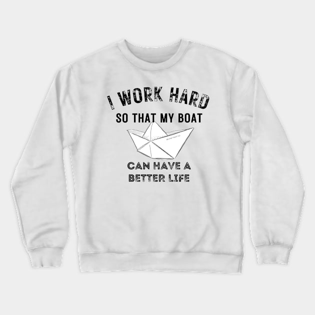 I work hard so my boat can have a better life Crewneck Sweatshirt by BelfastBoatCo